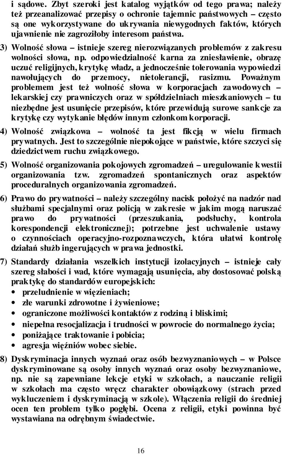 nie zagroziłoby interesom państwa. 3) Wolność słowa istnieje szereg nierozwiązanych problemów z zakresu wolności słowa, np.