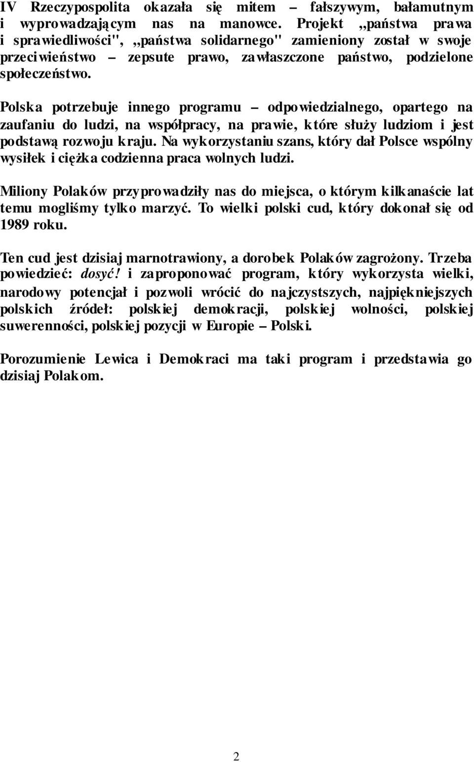 Polska potrzebuje innego programu odpowiedzialnego, opartego na zaufaniu do ludzi, na współpracy, na prawie, które słuŝy ludziom i jest podstawą rozwoju kraju.