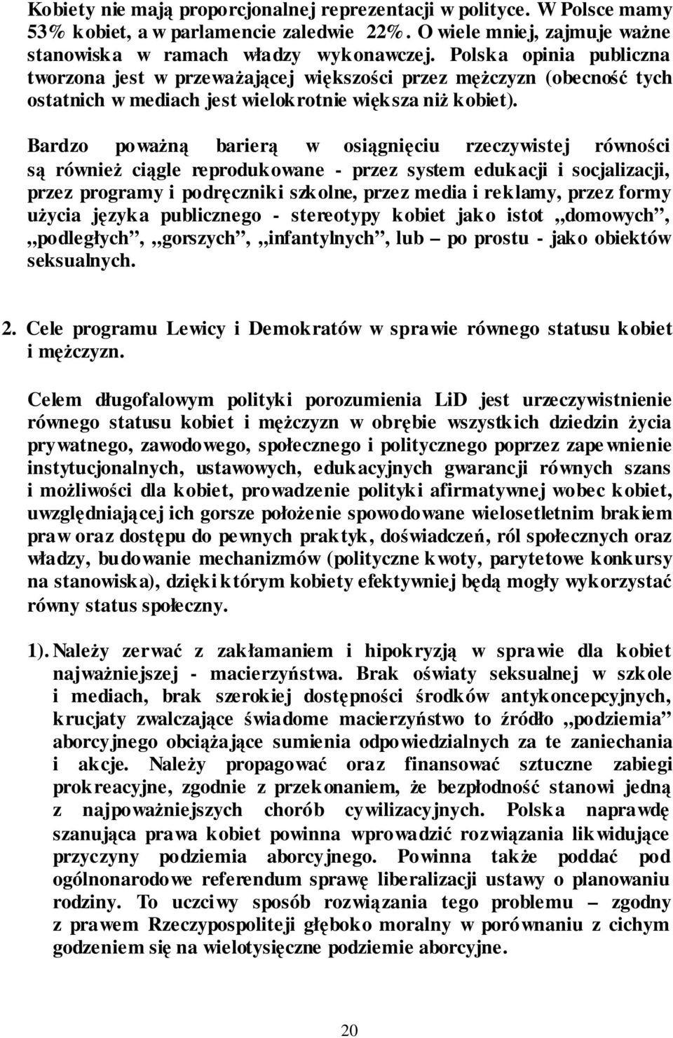 Bardzo powaŝną barierą w osiągnięciu rzeczywistej równości są równieŝ ciągle reprodukowane - przez system edukacji i socjalizacji, przez programy i podręczniki szkolne, przez media i reklamy, przez