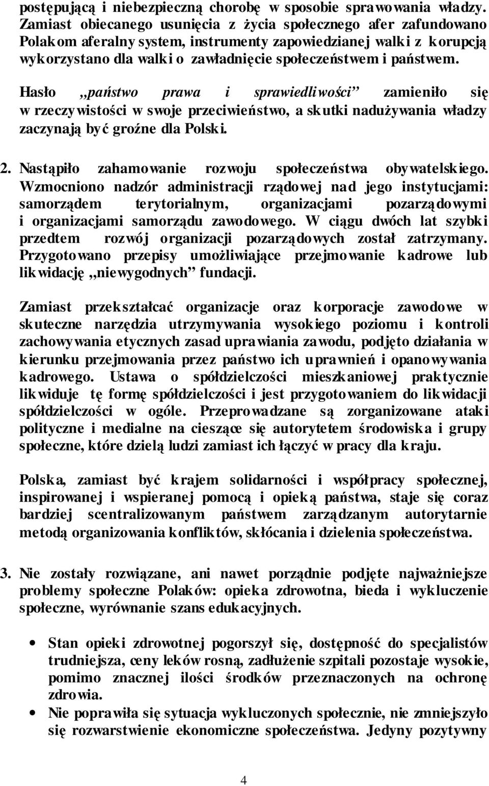 Hasło państwo prawa i sprawiedliwości zamieniło się w rzeczywistości w swoje przeciwieństwo, a skutki naduŝywania władzy zaczynają być groźne dla Polski. 2.