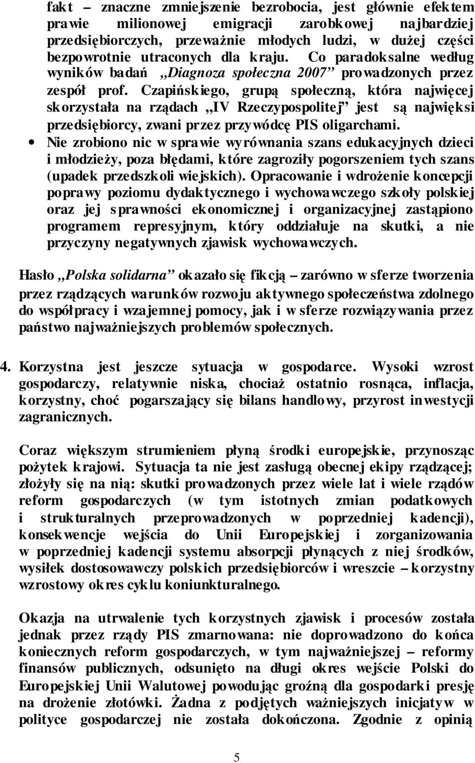 Czapińskiego, grupą społeczną, która najwięcej skorzystała na rządach IV Rzeczypospolitej jest są najwięksi przedsiębiorcy, zwani przez przywódcę PIS oligarchami.