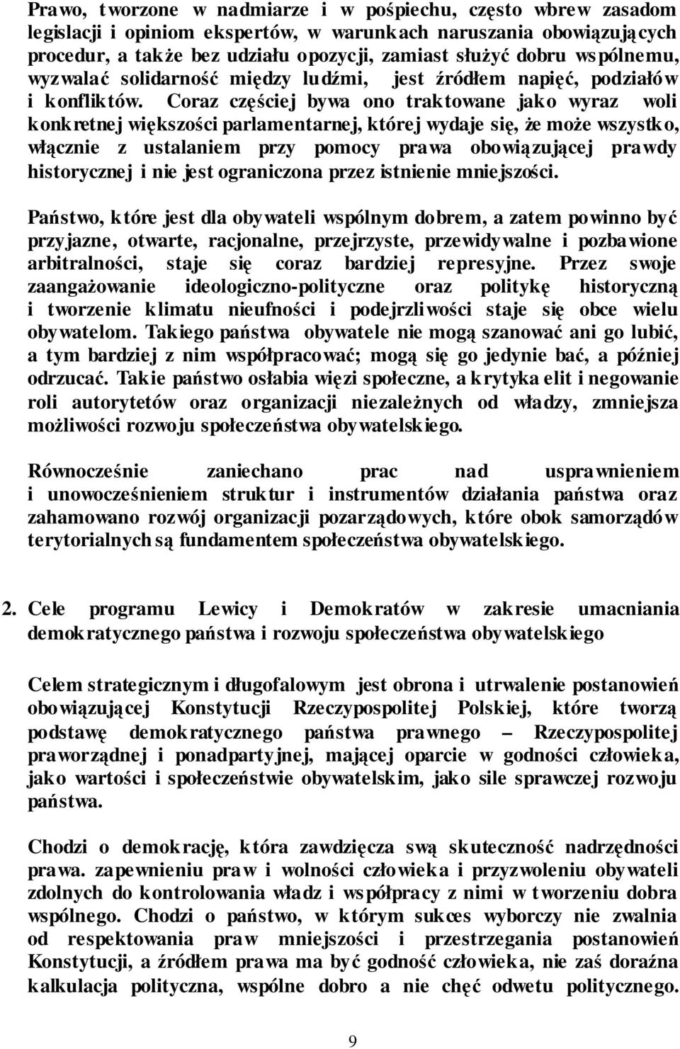 Coraz częściej bywa ono traktowane jako wyraz woli konkretnej większości parlamentarnej, której wydaje się, Ŝe moŝe wszystko, włącznie z ustalaniem przy pomocy prawa obowiązującej prawdy historycznej