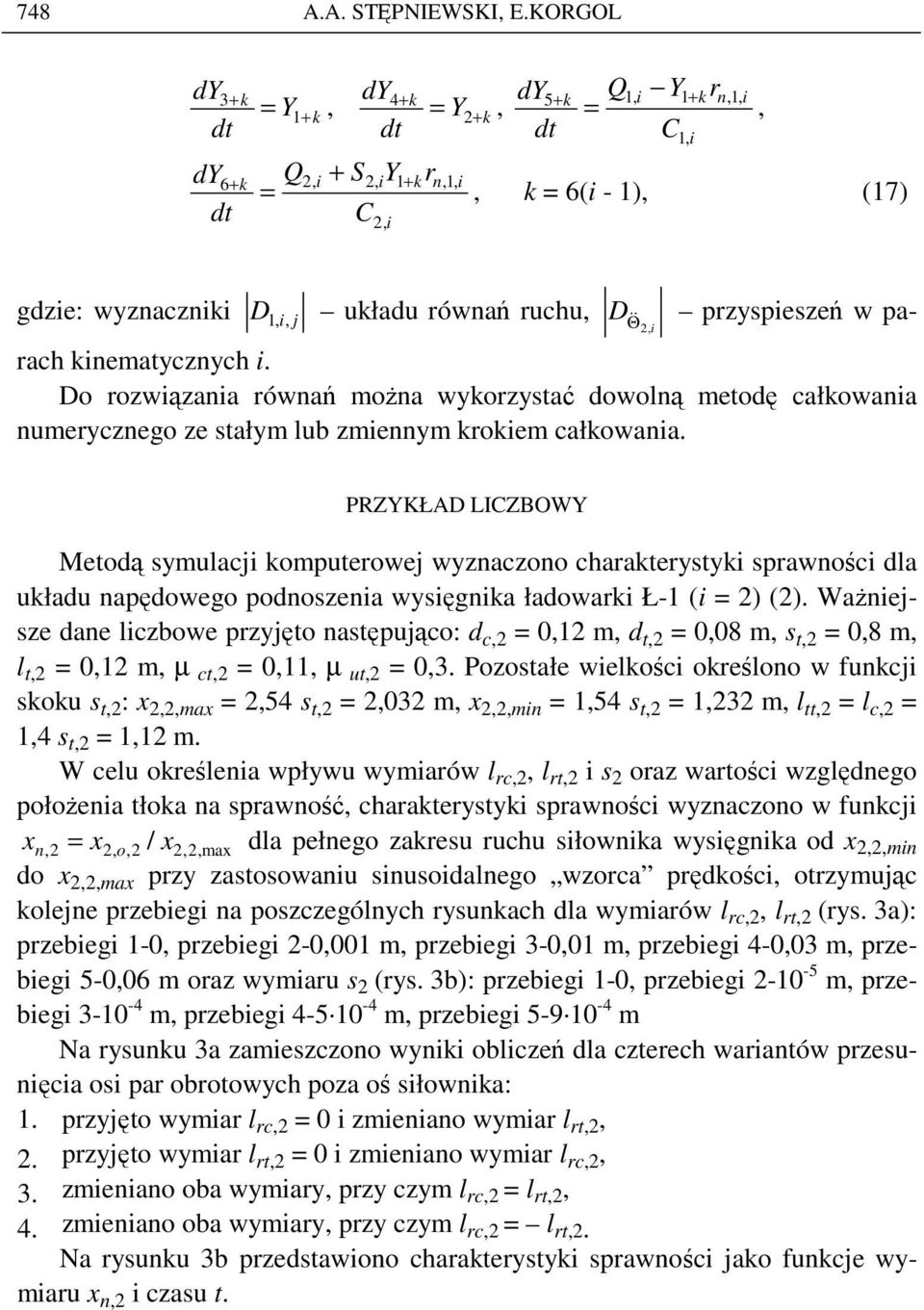 parach knematycznych. Do rozwązana równań moŝna wykorzystać dowolną metodę całkowana numerycznego ze stałym lub zmennym krokem całkowana.