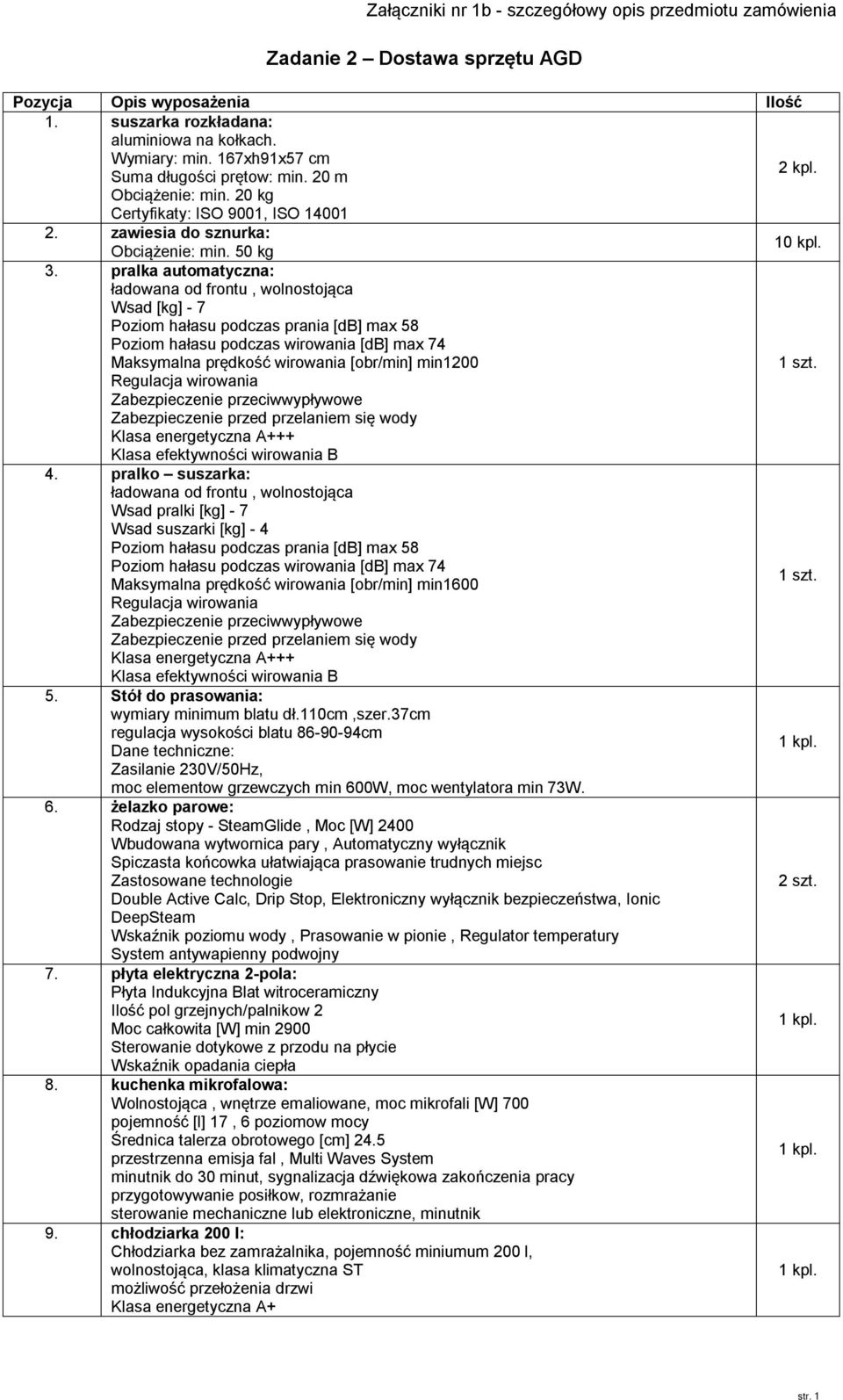 pralka automatyczna: ładowana od frontu, wolnostojąca Wsad [kg] - 7 Poziom hałasu podczas prania [db] max 58 Poziom hałasu podczas wirowania [db] max 74 Maksymalna prędkość wirowania [obr/min]