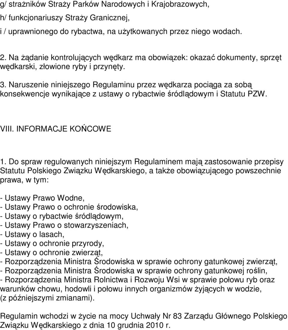 Naruszenie niniejszego Regulaminu przez wędkarza pociąga za sobą konsekwencje wynikające z ustawy o rybactwie śródlądowym i Statutu PZW. VIII. INFORMACJE KOŃCOWE 1.