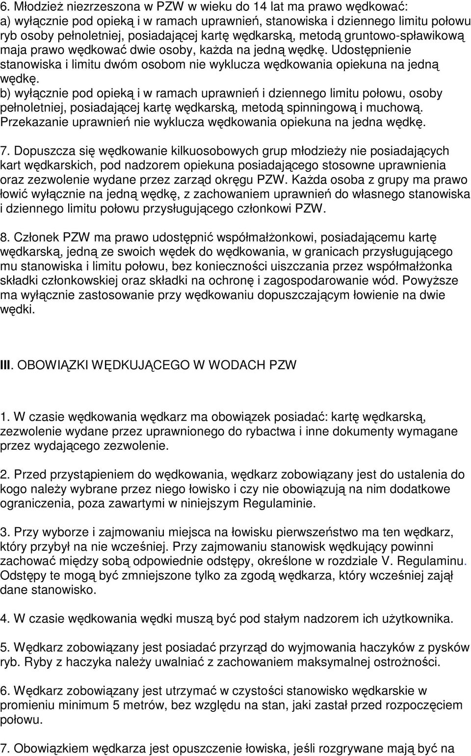 b) wyłącznie pod opieką i w ramach uprawnień i dziennego limitu połowu, osoby pełnoletniej, posiadającej kartę wędkarską, metodą spinningową i muchową.