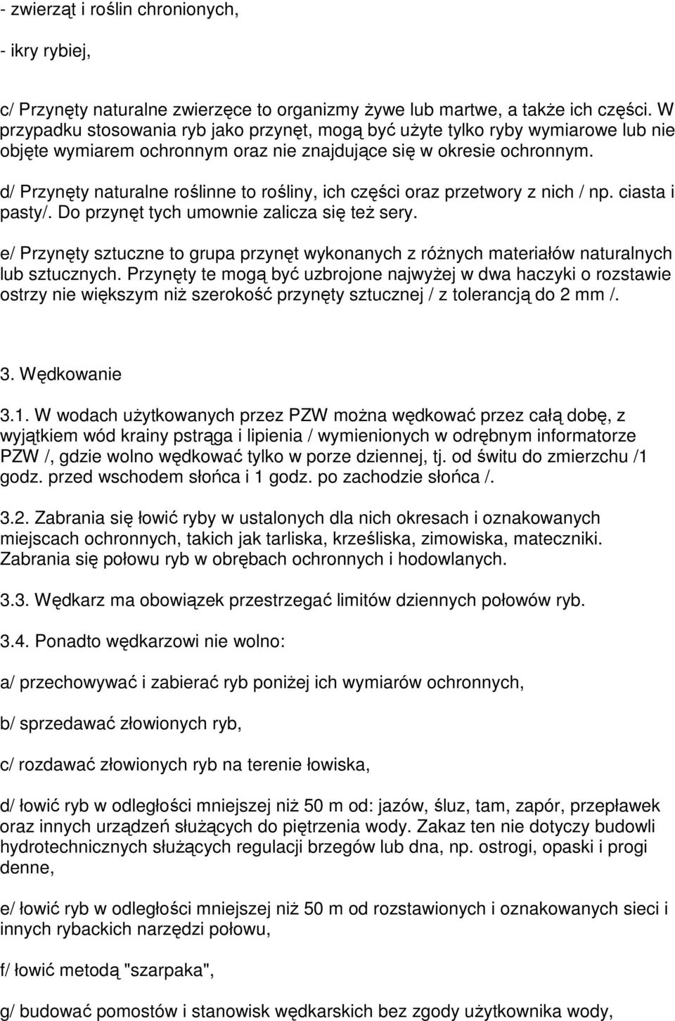 d/ Przynęty naturalne roślinne to rośliny, ich części oraz przetwory z nich / np. ciasta i pasty/. Do przynęt tych umownie zalicza się teŝ sery.