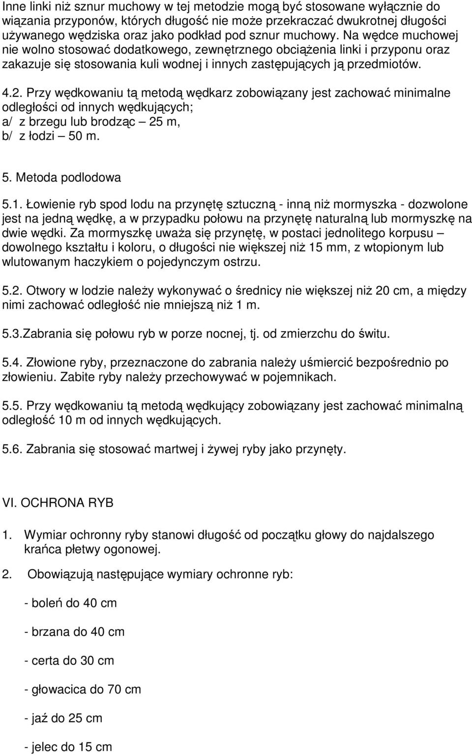 Przy wędkowaniu tą metodą wędkarz zobowiązany jest zachować minimalne odległości od innych wędkujących; a/ z brzegu lub brodząc 25 m, b/ z łodzi 50 m. 5. Metoda podlodowa 5.1.