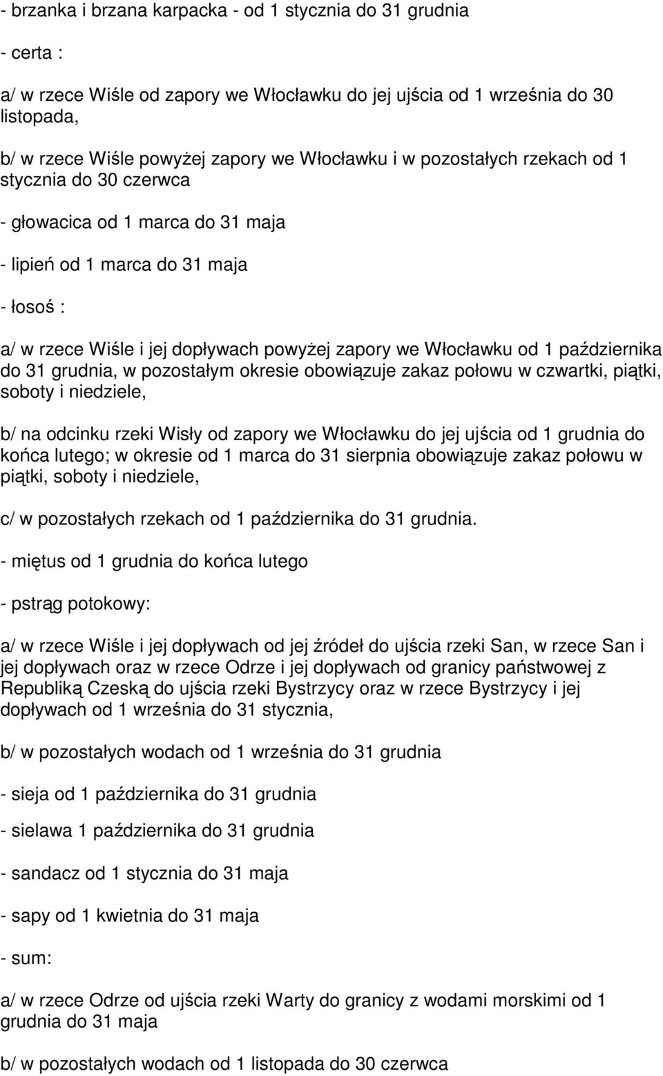 października do 31 grudnia, w pozostałym okresie obowiązuje zakaz połowu w czwartki, piątki, soboty i niedziele, b/ na odcinku rzeki Wisły od zapory we Włocławku do jej ujścia od 1 grudnia do końca