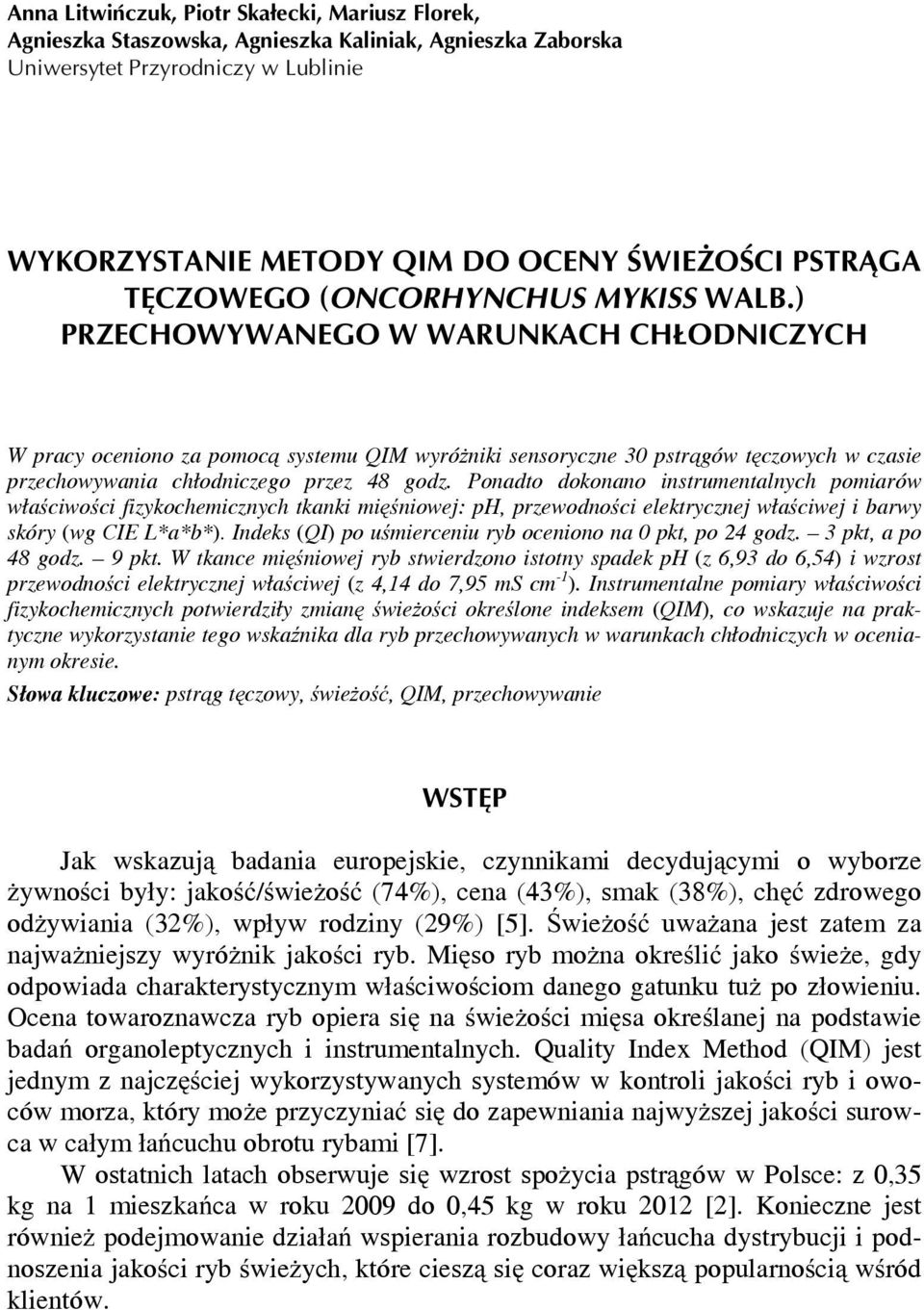 Ponadto dokonano instrumentalnych pomiarów właściwości fizykochemicznych tkanki mięśniowej: ph, przewodności elektrycznej właściwej i barwy skóry (wg CIE L*a*b*).