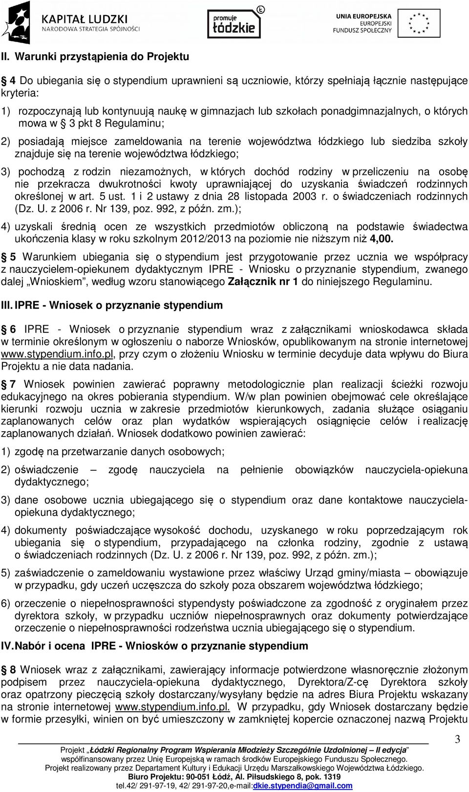 3) pochodzą z rodzin niezamożnych, w których dochód rodziny w przeliczeniu na osobę nie przekracza dwukrotności kwoty uprawniającej do uzyskania świadczeń rodzinnych określonej w art. 5 ust.