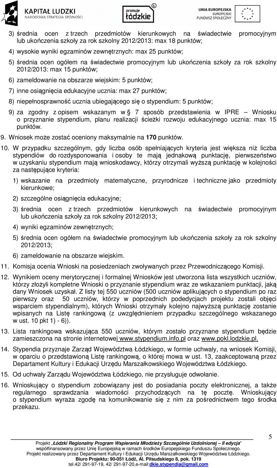 ucznia: max 27 punktów; 8) niepełnosprawność ucznia ubiegającego się o stypendium: 5 punktów; 9) za zgodny z opisem wskazanym w 7 sposób przedstawienia w IPRE Wniosku o przyznanie stypendium, planu