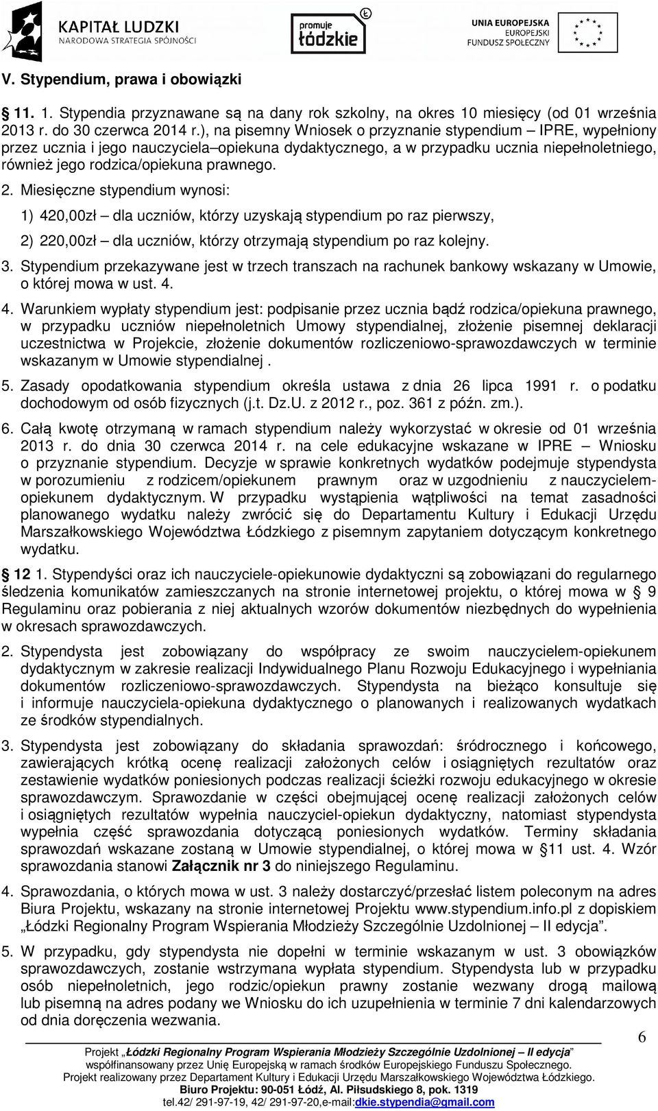 Miesięczne stypendium wynosi: 1) 420,00zł dla uczniów, którzy uzyskają stypendium po raz pierwszy, 2) 220,00zł dla uczniów, którzy otrzymają stypendium po raz kolejny. 3.