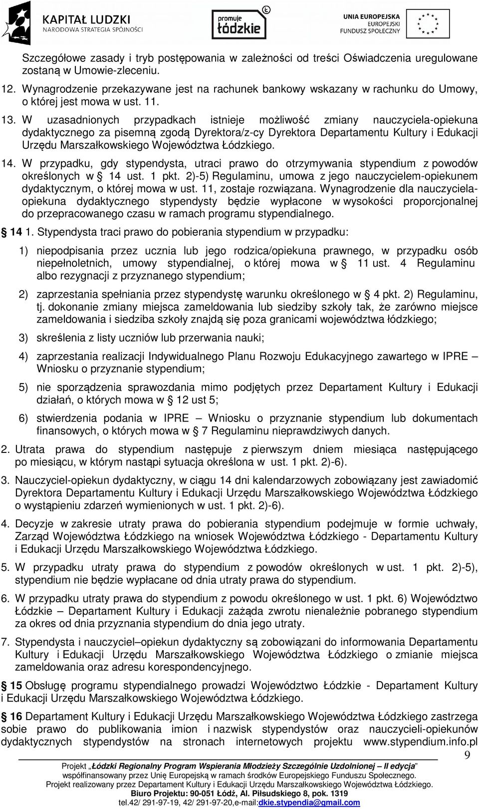 W uzasadnionych przypadkach istnieje możliwość zmiany nauczyciela-opiekuna dydaktycznego za pisemną zgodą Dyrektora/z-cy Dyrektora Departamentu Kultury i Edukacji Urzędu Marszałkowskiego Województwa