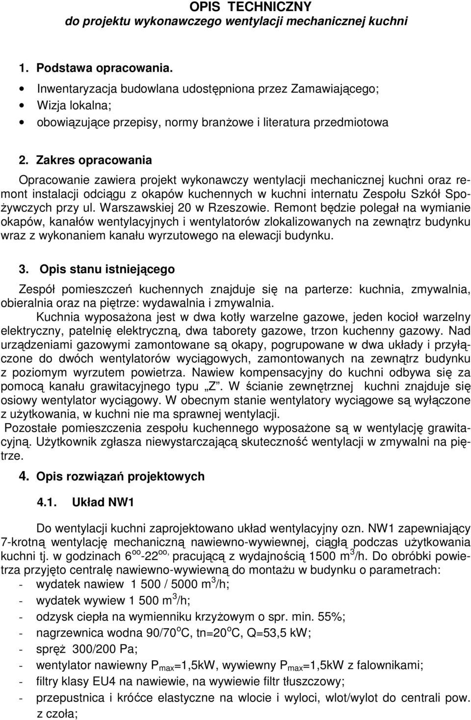 Zakres opracowania Opracowanie zawiera projekt wykonawczy wentylacji mechanicznej kuchni oraz remont instalacji odciągu z okapów kuchennych w kuchni internatu Zespołu Szkół Spo- Ŝywczych przy ul.