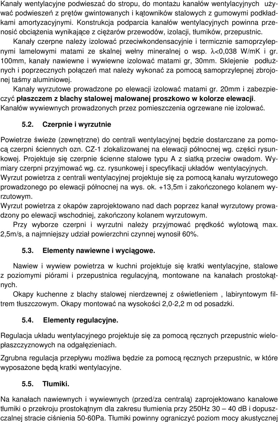 Kanały czerpne naleŝy izolować przeciwkondensacyjnie i termicznie samoprzylepnymi lamelowymi matami ze skalnej wełny mineralnej o wsp. λ<0,038 W/mK i gr.