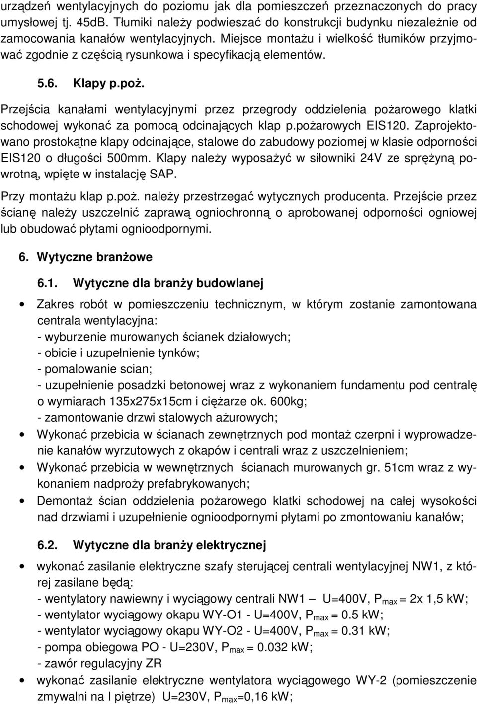 Przejścia kanałami wentylacyjnymi przez przegrody oddzielenia poŝarowego klatki schodowej wykonać za pomocą odcinających klap p.poŝarowych EIS120.