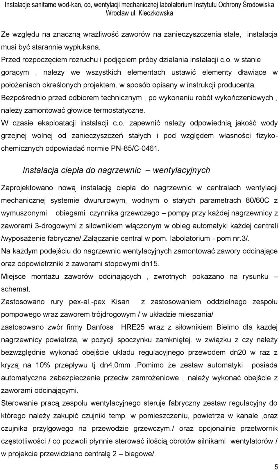 Instalacja ciepła do nagrzewnic wentylacyjnych Zaprojektowano nową instalację ciepła do nagrzewnic w centralach wentylacji mechanicznej systemie dwururowym, wodnym o stałych parametrach 80/60C z