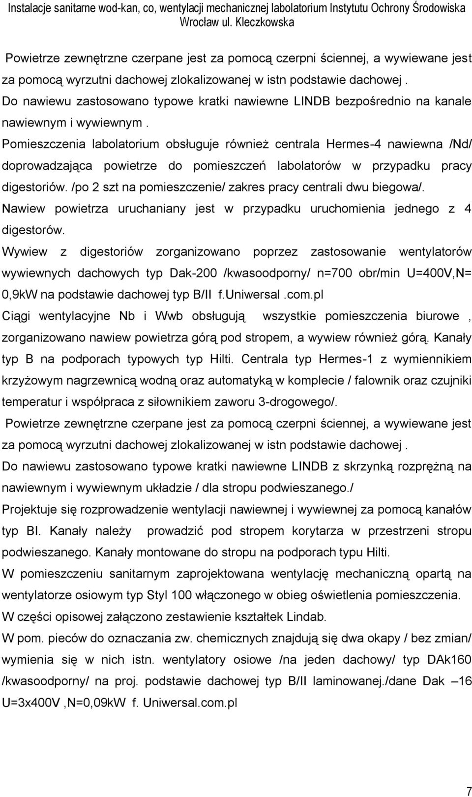 Pomieszczenia labolatorium obsługuje również centrala Hermes-4 nawiewna /Nd/ doprowadzająca powietrze do pomieszczeń labolatorów w przypadku pracy digestoriów.