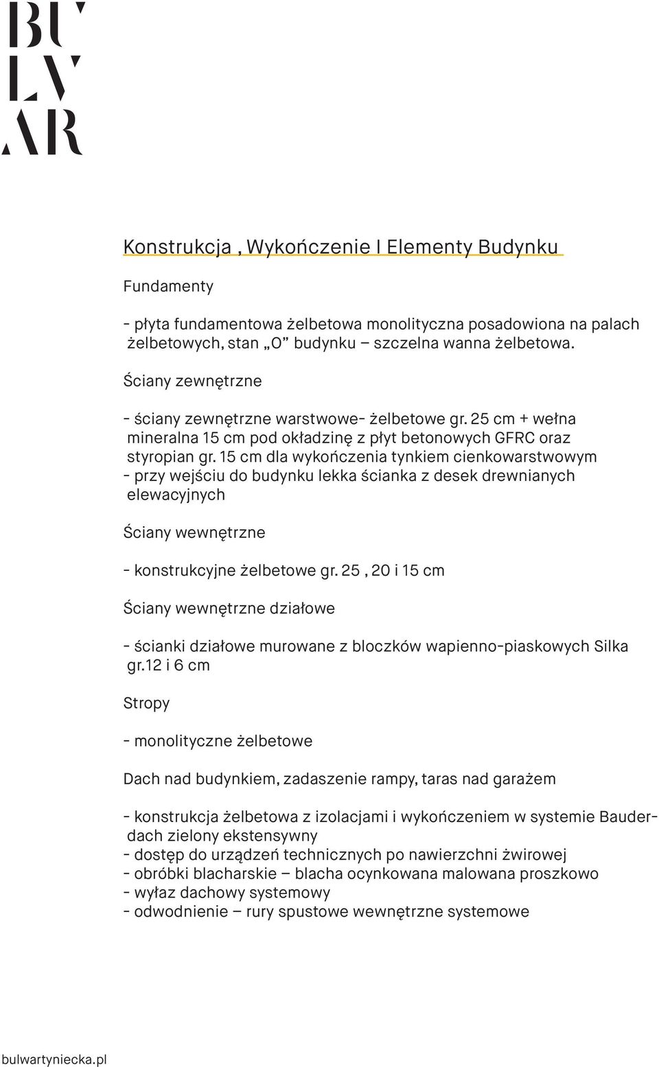 15 cm dla wykończenia tynkiem cienkowarstwowym - przy wejściu do budynku lekka ścianka z desek drewnianych elewacyjnych Ściany wewnętrzne - konstrukcyjne żelbetowe gr.