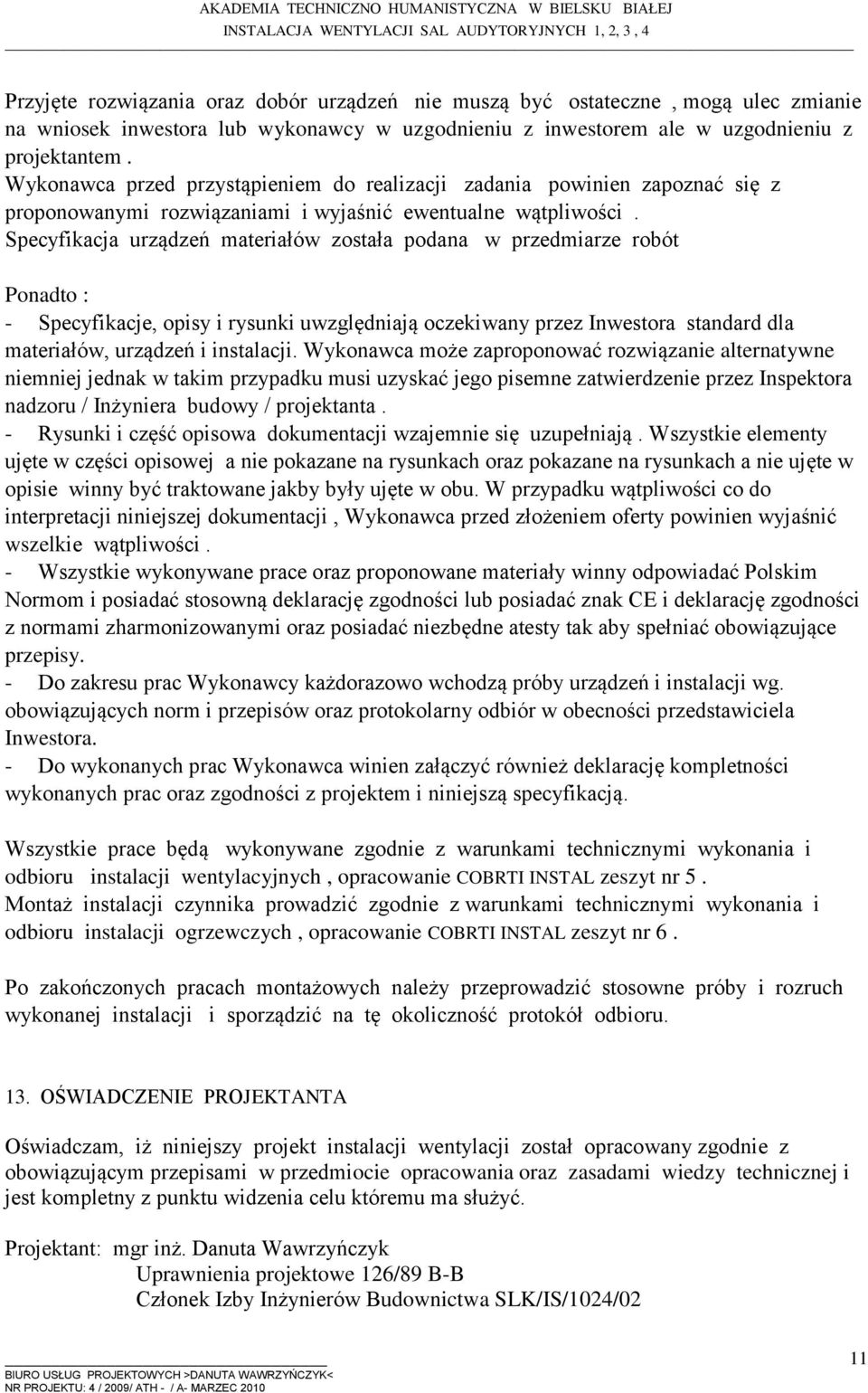 Specyfikacja urządzeń materiałów została podana w przedmiarze robót Ponadto : - Specyfikacje, opisy i rysunki uwzględniają oczekiwany przez Inwestora standard dla materiałów, urządzeń i instalacji.