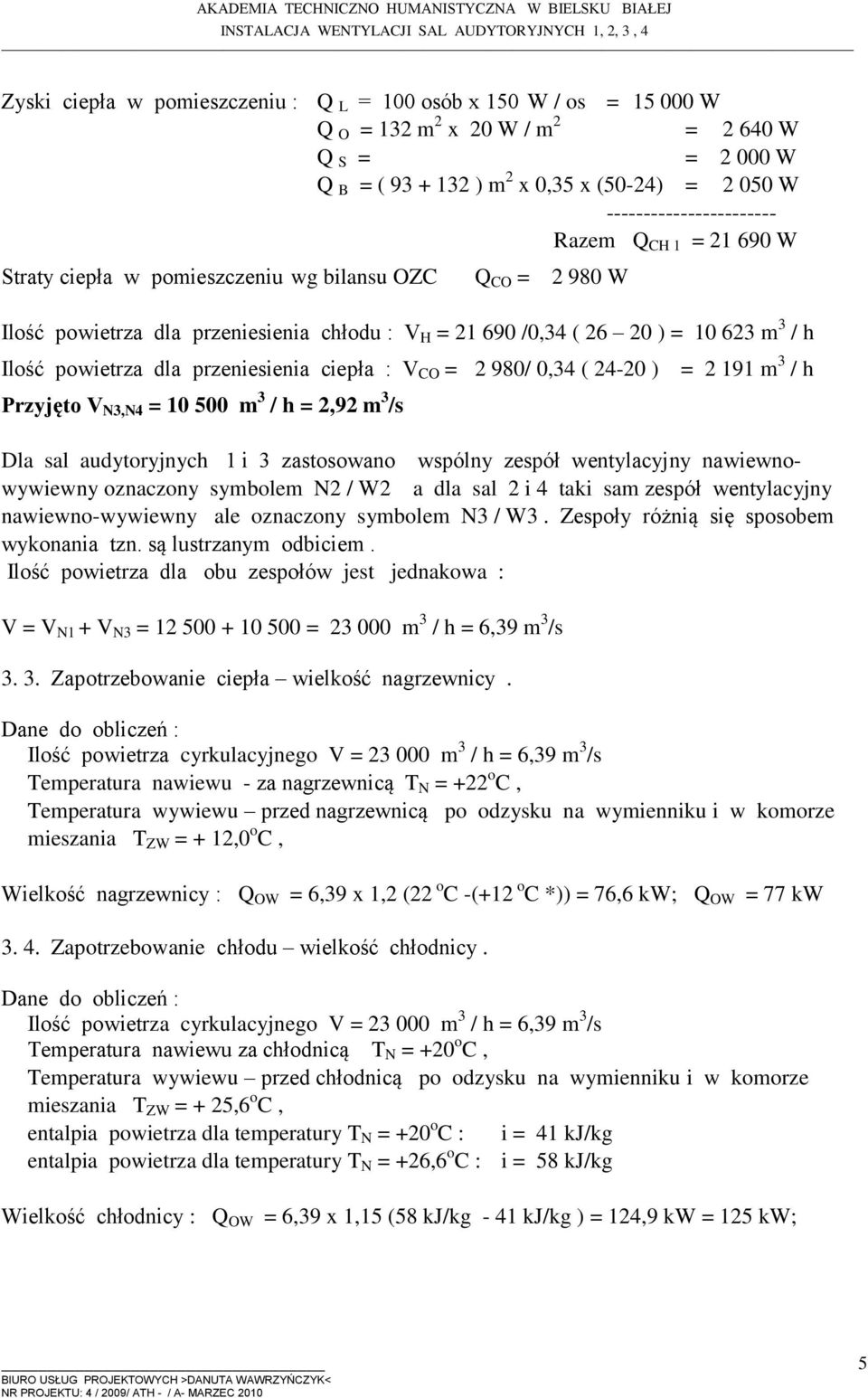 przeniesienia ciepła : V CO = 2 980/ 0,34 ( 24-20 ) = 2 191 m 3 / h Przyjęto V N3,N4 = 10 500 m 3 / h = 2,92 m 3 /s Dla sal audytoryjnych 1 i 3 zastosowano wspólny zespół wentylacyjny