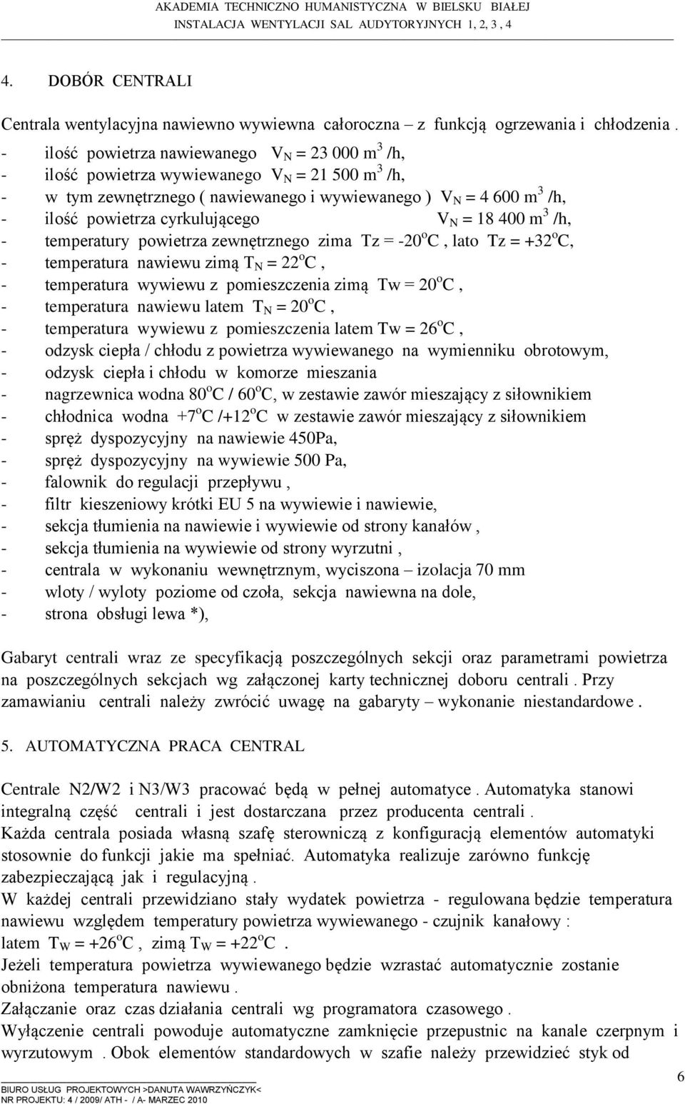 cyrkulującego V N = 18 400 m 3 /h, - temperatury powietrza zewnętrznego zima Tz = -20 o C, lato Tz = +32 o C, - temperatura nawiewu zimą T N = 22 o C, - temperatura wywiewu z pomieszczenia zimą Tw =