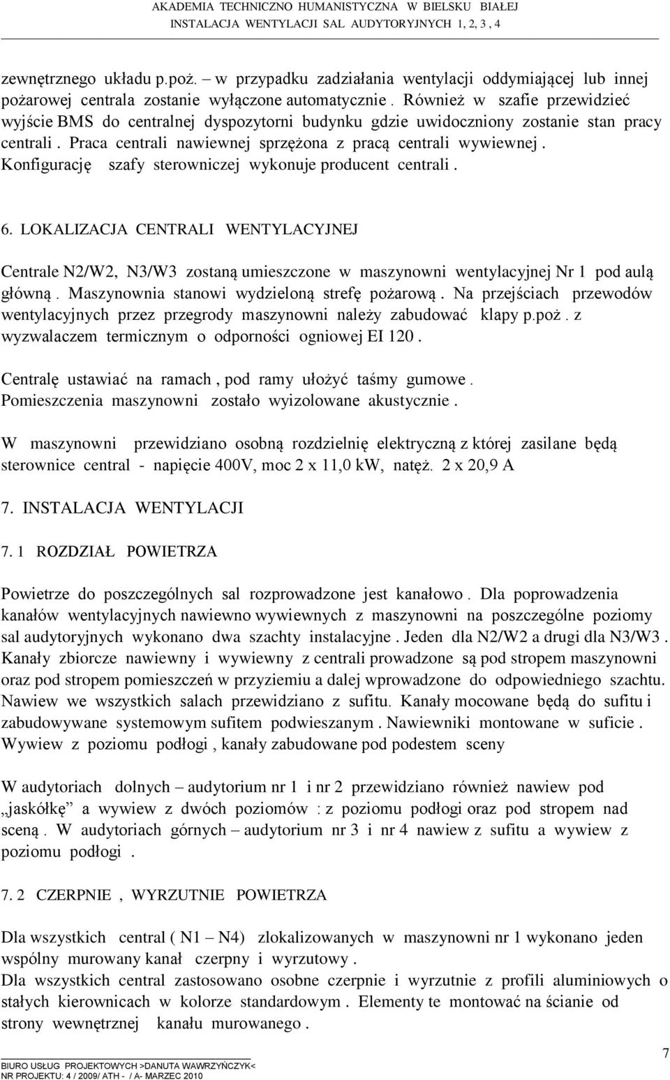 Konfigurację szafy sterowniczej wykonuje producent centrali. 6. LOKALIZACJA CENTRALI WENTYLACYJNEJ Centrale N2/W2, N3/W3 zostaną umieszczone w maszynowni wentylacyjnej Nr 1 pod aulą główną.