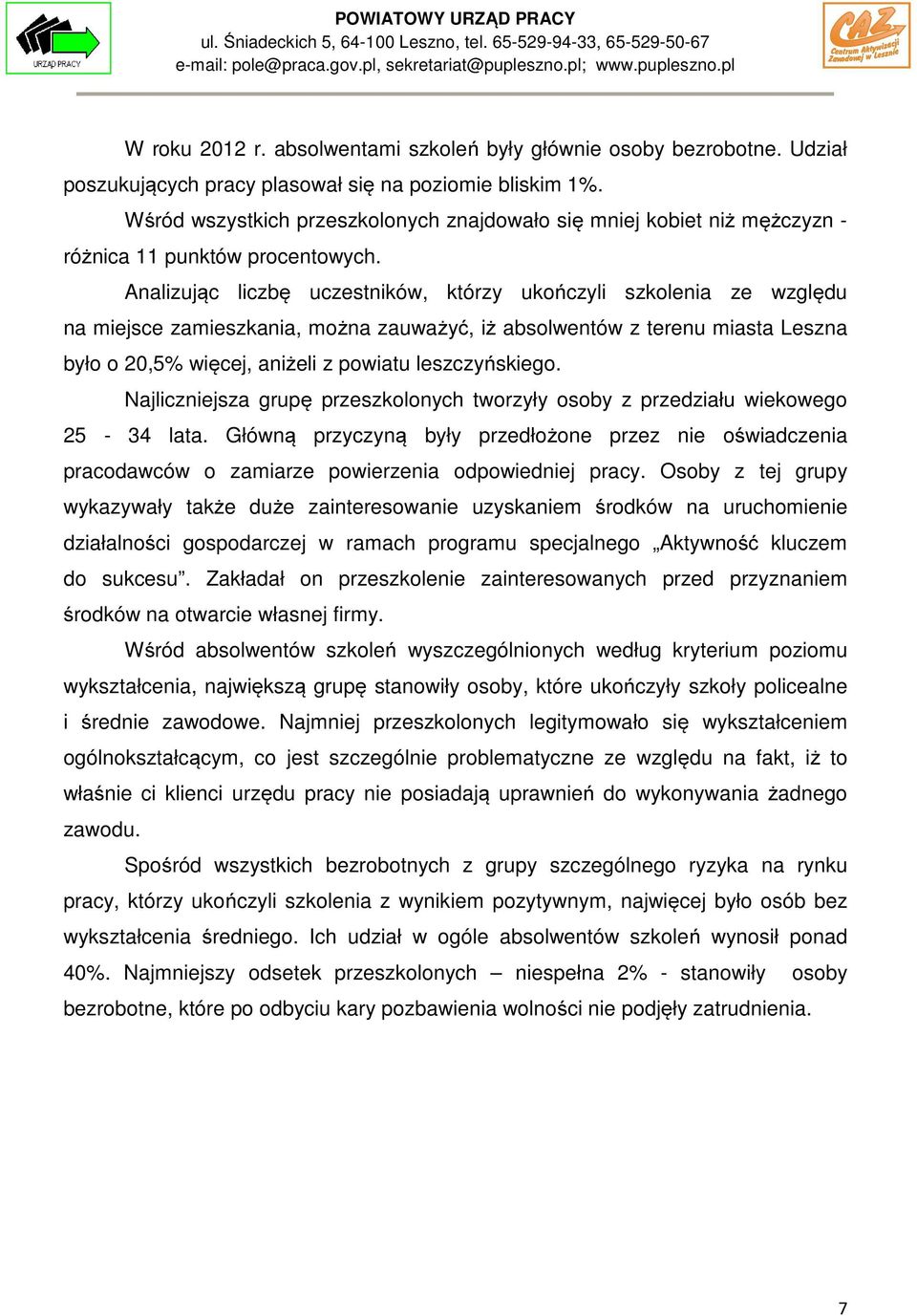 Analizując liczbę uczestników, którzy ukończyli szkolenia ze względu na miejsce zamieszkania, można zauważyć, iż absolwentów z terenu miasta Leszna było o 20,5% więcej, aniżeli z powiatu