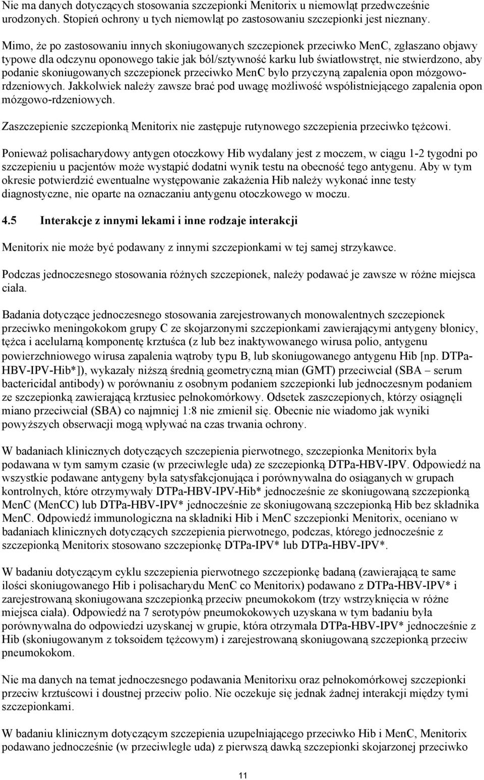 skoniugowanych szczepionek przeciwko MenC było przyczyną zapalenia opon mózgowordzeniowych. Jakkolwiek należy zawsze brać pod uwagę możliwość współistniejącego zapalenia opon mózgowo-rdzeniowych.