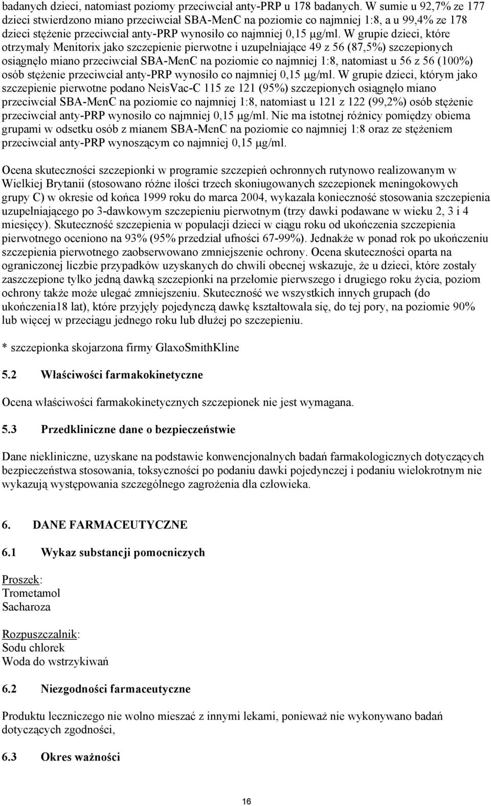 W grupie dzieci, które otrzymały Menitorix jako szczepienie pierwotne i uzupełniające 49 z 56 (87,5%) szczepionych osiągnęło miano przeciwciał SBA-MenC na poziomie co najmniej 1:8, natomiast u 56 z