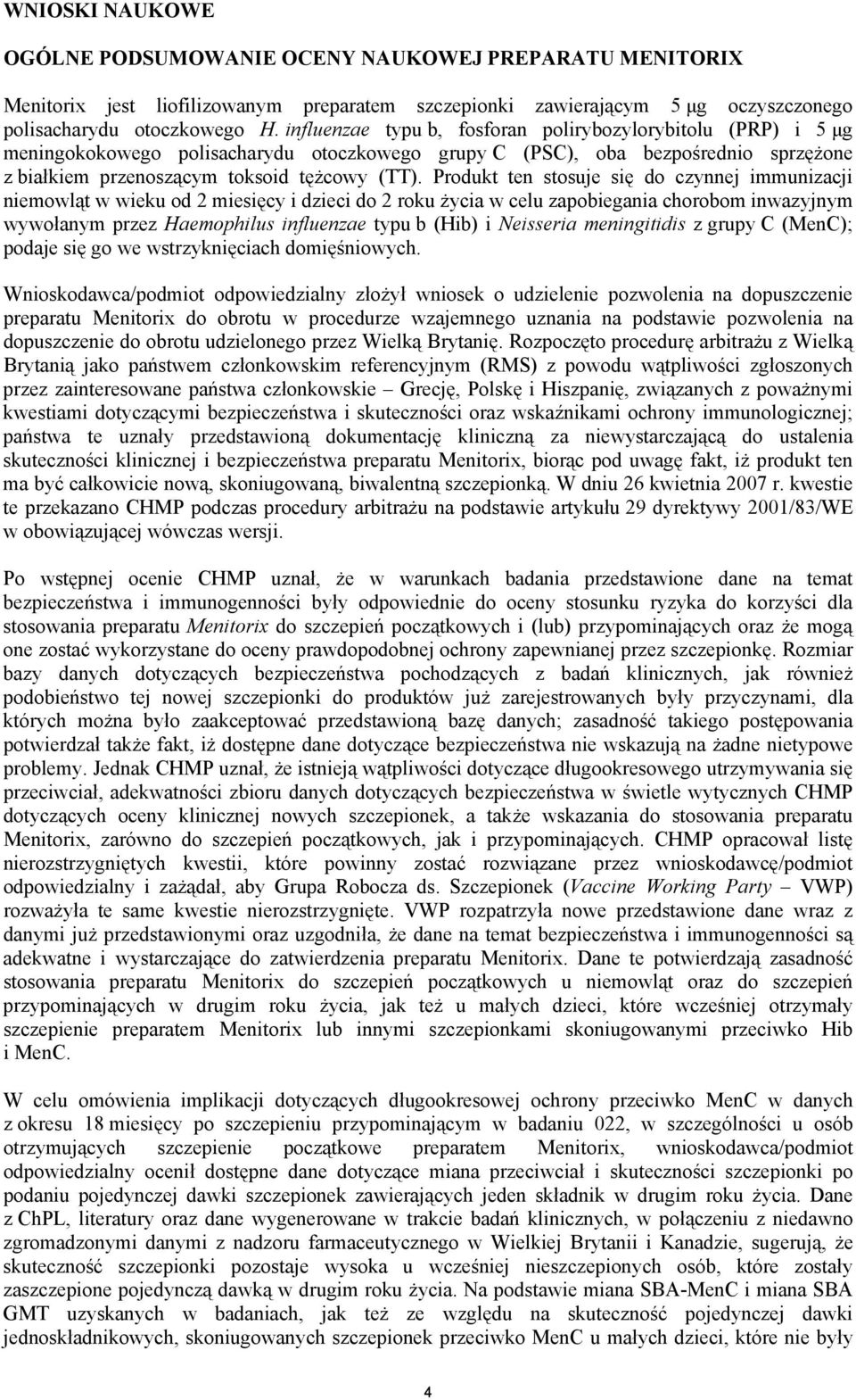 Produkt ten stosuje się do czynnej immunizacji niemowląt w wieku od 2 miesięcy i dzieci do 2 roku życia w celu zapobiegania chorobom inwazyjnym wywołanym przez Haemophilus influenzae typu b (Hib) i