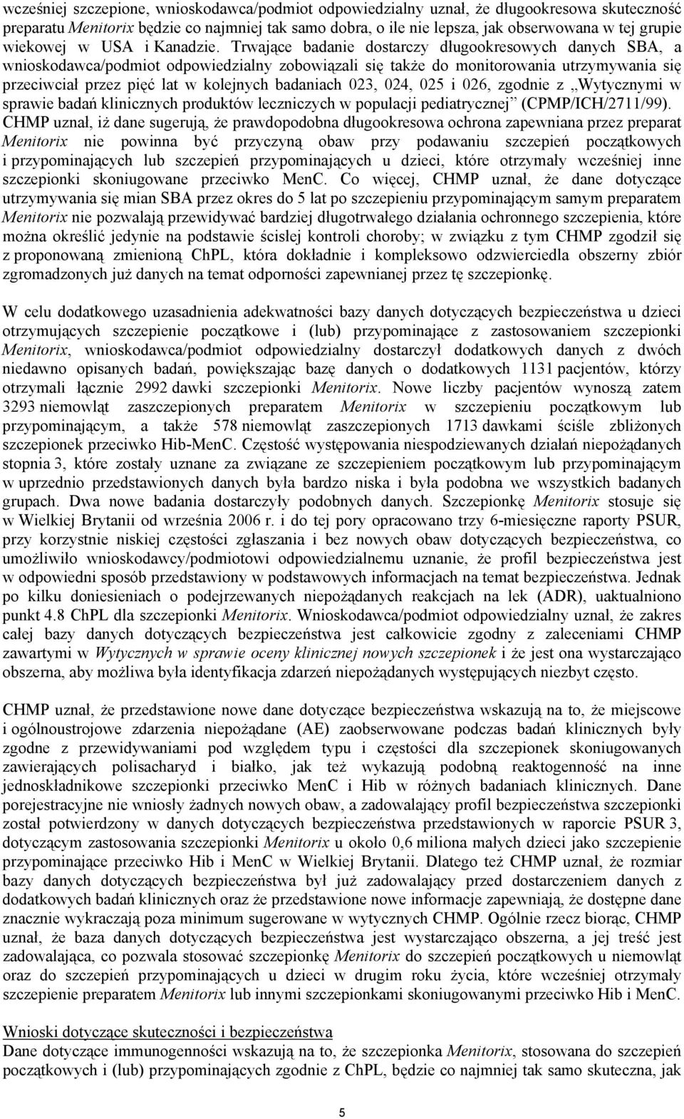 Trwające badanie dostarczy długookresowych danych SBA, a wnioskodawca/podmiot odpowiedzialny zobowiązali się także do monitorowania utrzymywania się przeciwciał przez pięć lat w kolejnych badaniach