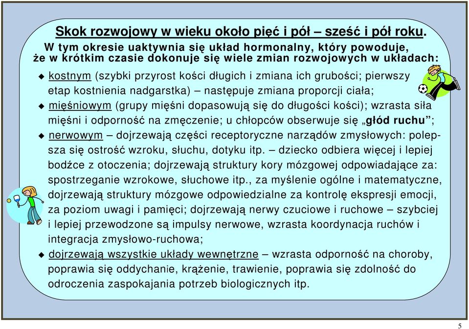 pierwszy etap kostnienia nadgarstka) następuje zmiana proporcji ciała; mięśniowym (grupy mięśni dopasowują się do długości kości); wzrasta siła mięśni i odporność na zmęczenie; u chłopców obserwuje