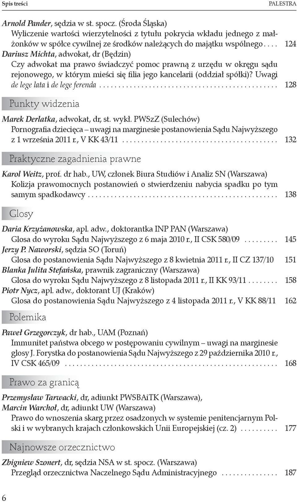 ... 124 Dariusz Michta, adwokat, dr (Będzin) Czy adwokat ma prawo świadczyć pomoc prawną z urzędu w okręgu sądu rejonowego, w którym mieści się filia jego kancelarii (oddział spółki)?