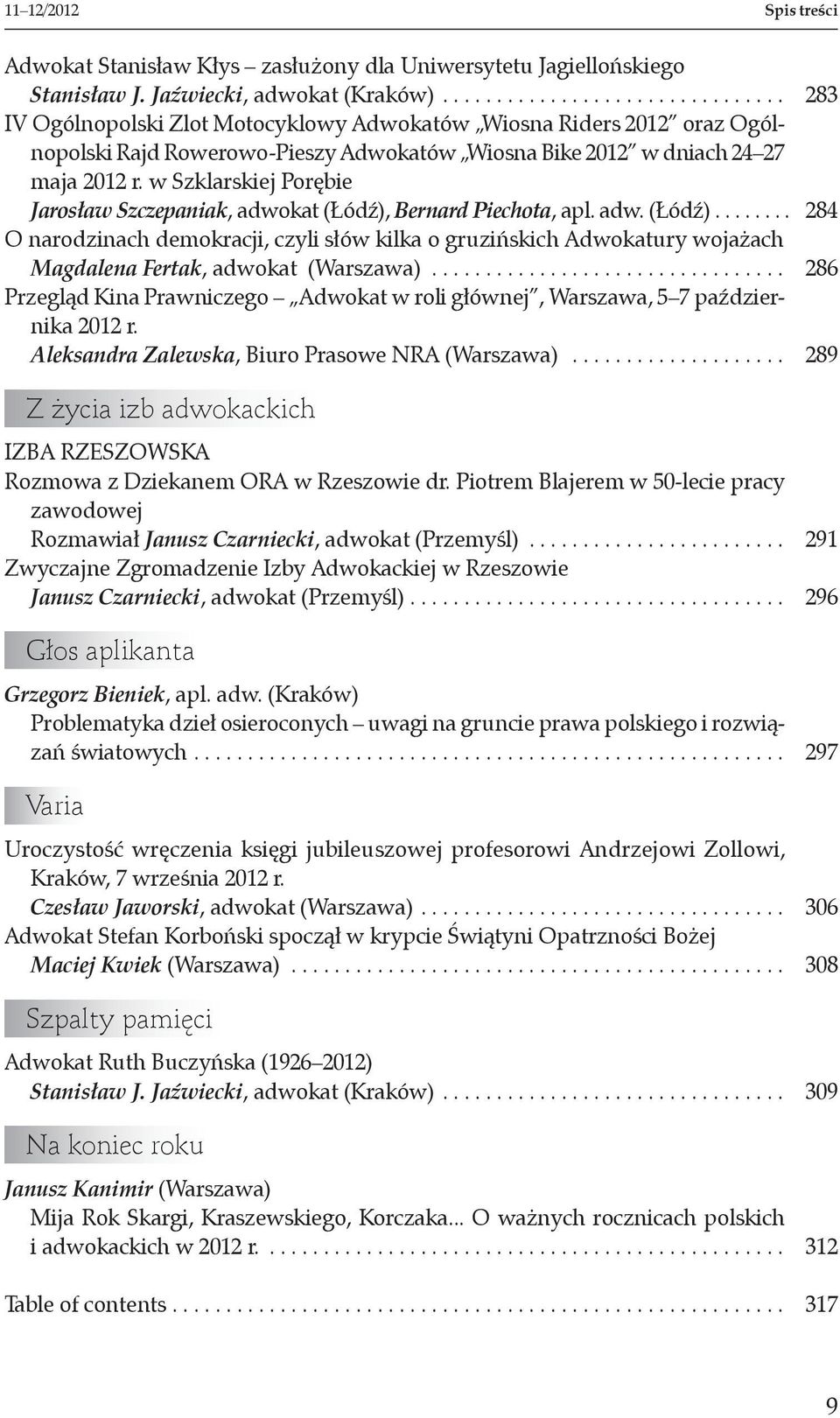 w Szklarskiej Porębie Jarosław Szczepaniak, adwokat (Łódź), Bernard Piechota, apl. adw. (Łódź)........ 284 O narodzinach demokracji, czyli słów kilka o gruzińskich Adwokatury wojażach Magdalena Fertak, adwokat (Warszawa).