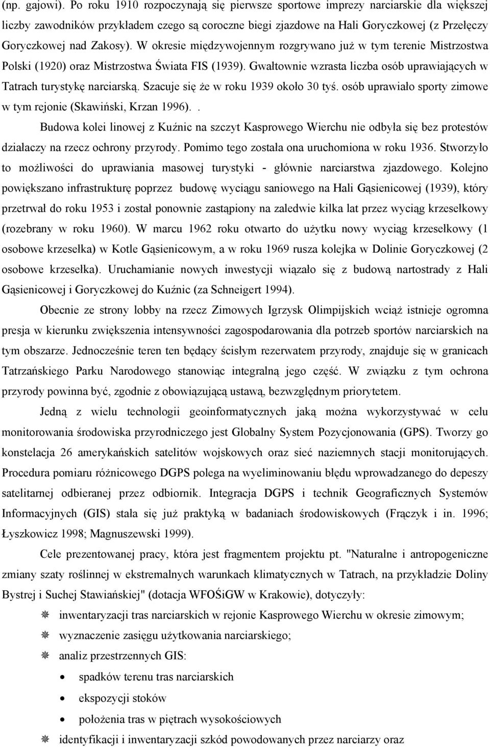 W okresie międzywojennym rozgrywano już w tym terenie Mistrzostwa Polski (1920) oraz Mistrzostwa Świata FIS (1939). Gwałtownie wzrasta liczba osób uprawiających w Tatrach turystykę narciarską.