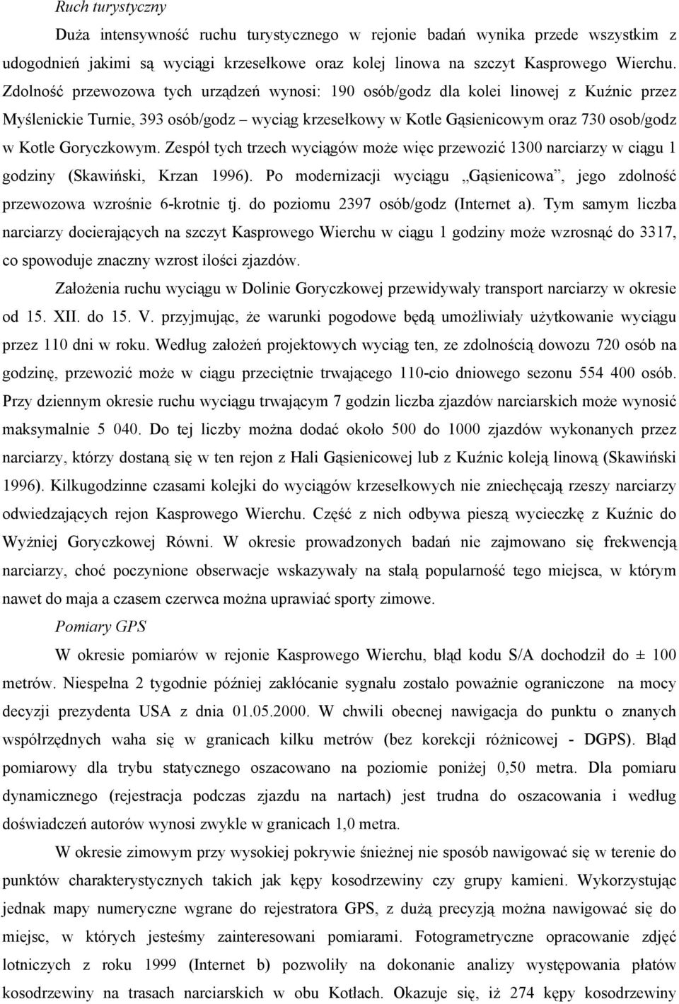 Goryczkowym. Zespół tych trzech wyciągów może więc przewozić 1300 narciarzy w ciągu 1 godziny (Skawiński, Krzan 1996).