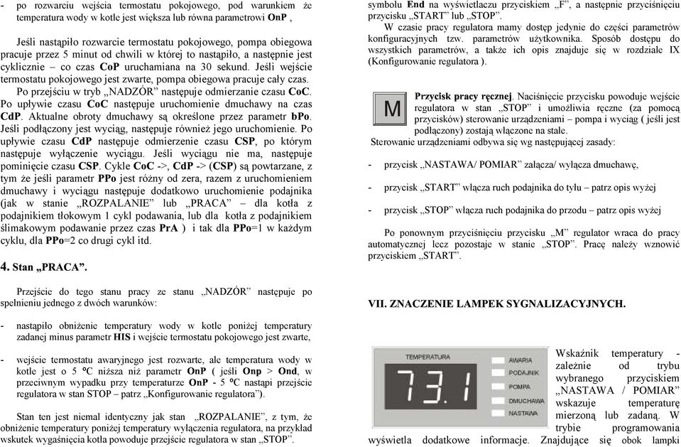 Po przejściu w tryb NADZÓR następuje odmierzanie czasu. Po upływie czasu następuje uruchomienie dmuchawy na czas. Aktualne obroty dmuchawy są określone przez parametr.