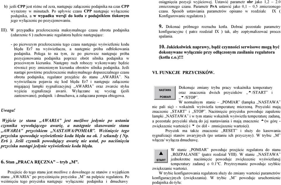 Parametr ustawić jako 0,1 0,5 zmierzonego czasu. Sposób ustawiania parametrów opisano w rozdziale IX ( Konfigurowanie regulatora ). Dokonać próbnego rozruchu kotła.