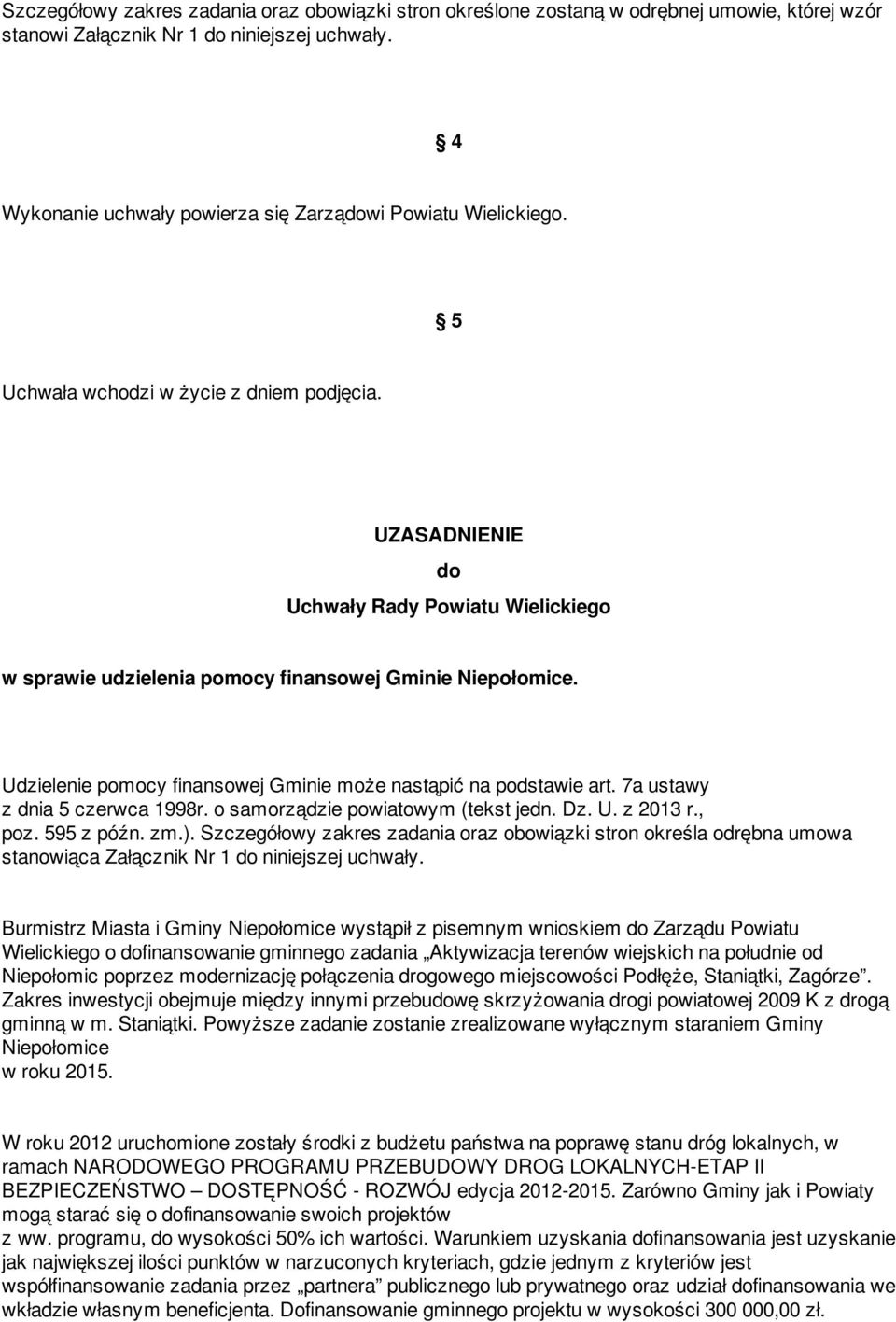 UZASADNIENIE do Uchwały Rady Powiatu Wielickiego w sprawie udzielenia pomocy finansowej Gminie Niepołomice. Udzielenie pomocy finansowej Gminie może nastąpić na podstawie art.