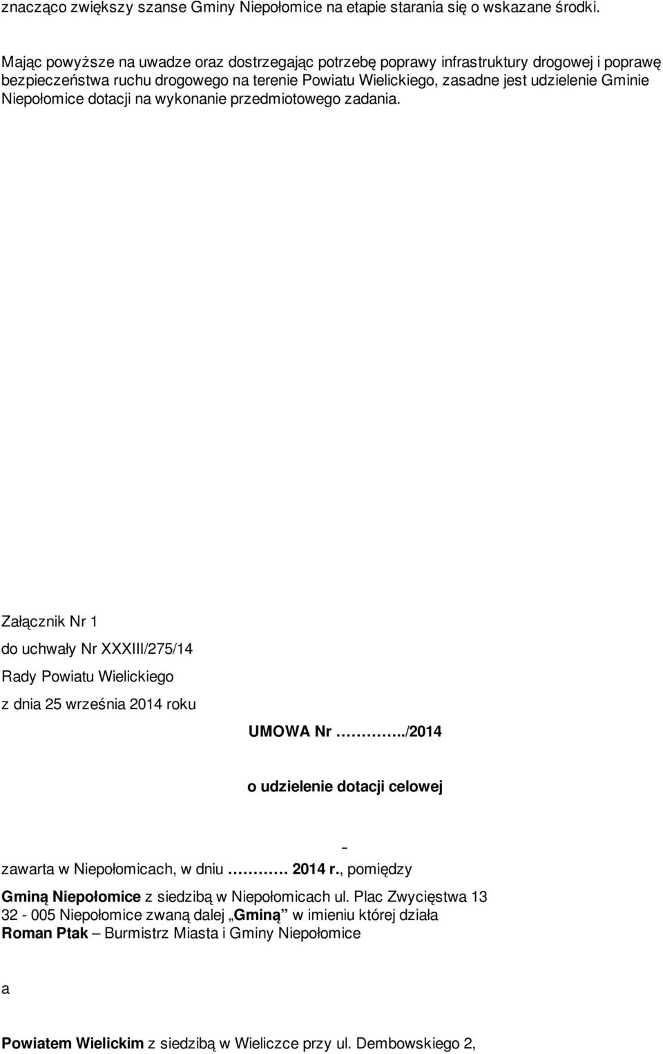 Niepołomice dotacji na wykonanie przedmiotowego zadania. Załącznik Nr 1 do uchwały Nr XXXIII/275/14 Rady Powiatu Wielickiego z dnia 25 września 2014 roku UMOWA Nr.