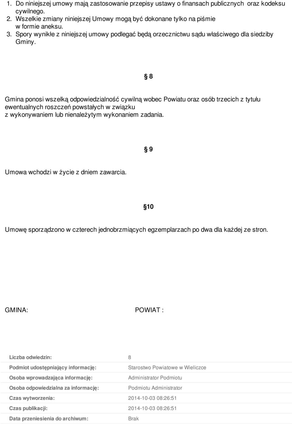 8 Gmina ponosi wszelką odpowiedzialność cywilną wobec Powiatu oraz osób trzecich z tytułu ewentualnych roszczeń powstałych w związku z wykonywaniem lub nienależytym wykonaniem zadania.