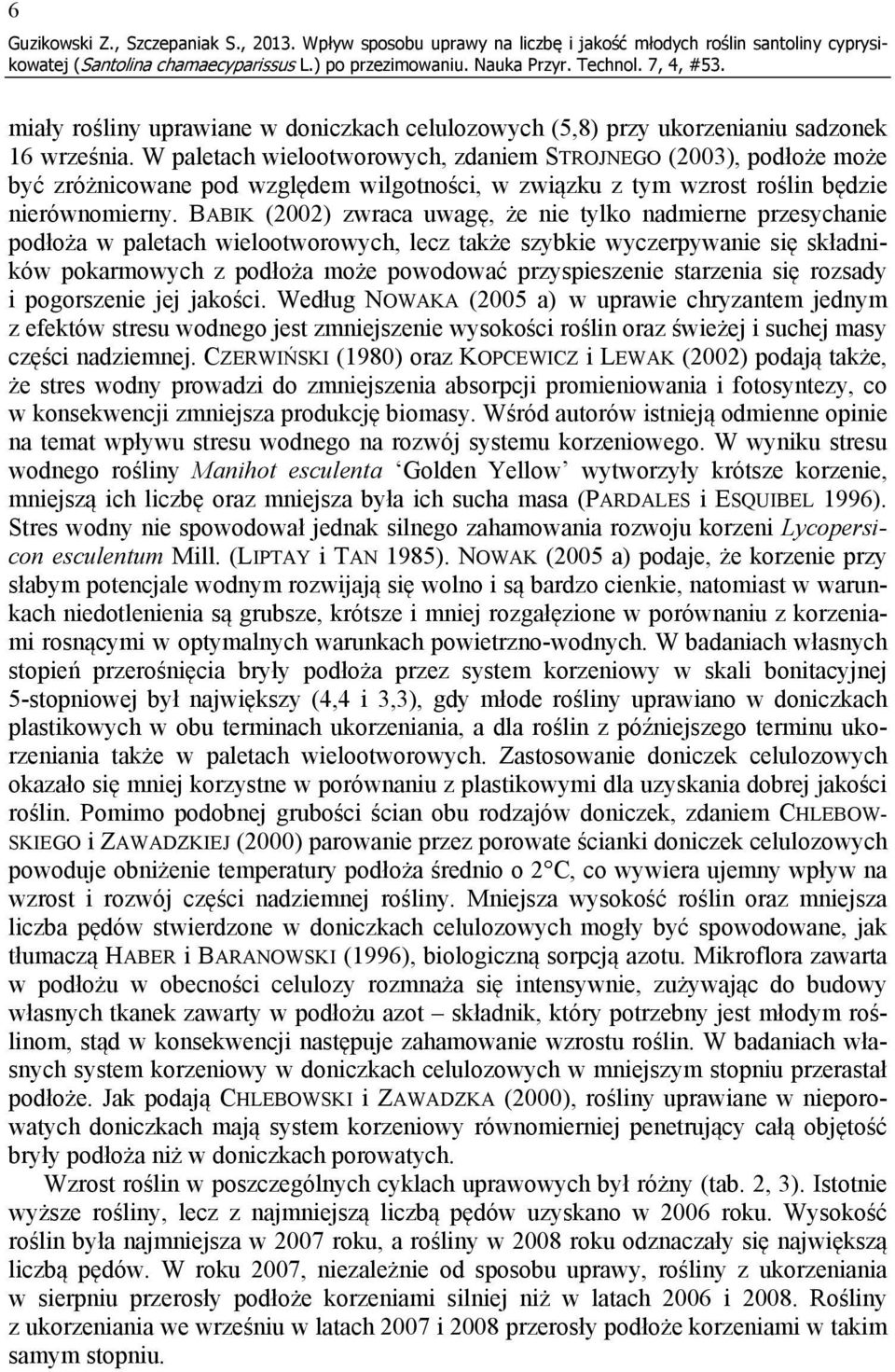 W paletach wielootworowych, zdaniem STROJNEGO (2003), podłoże może być zróżnicowane pod względem wilgotności, w związku z tym wzrost roślin będzie nierównomierny.