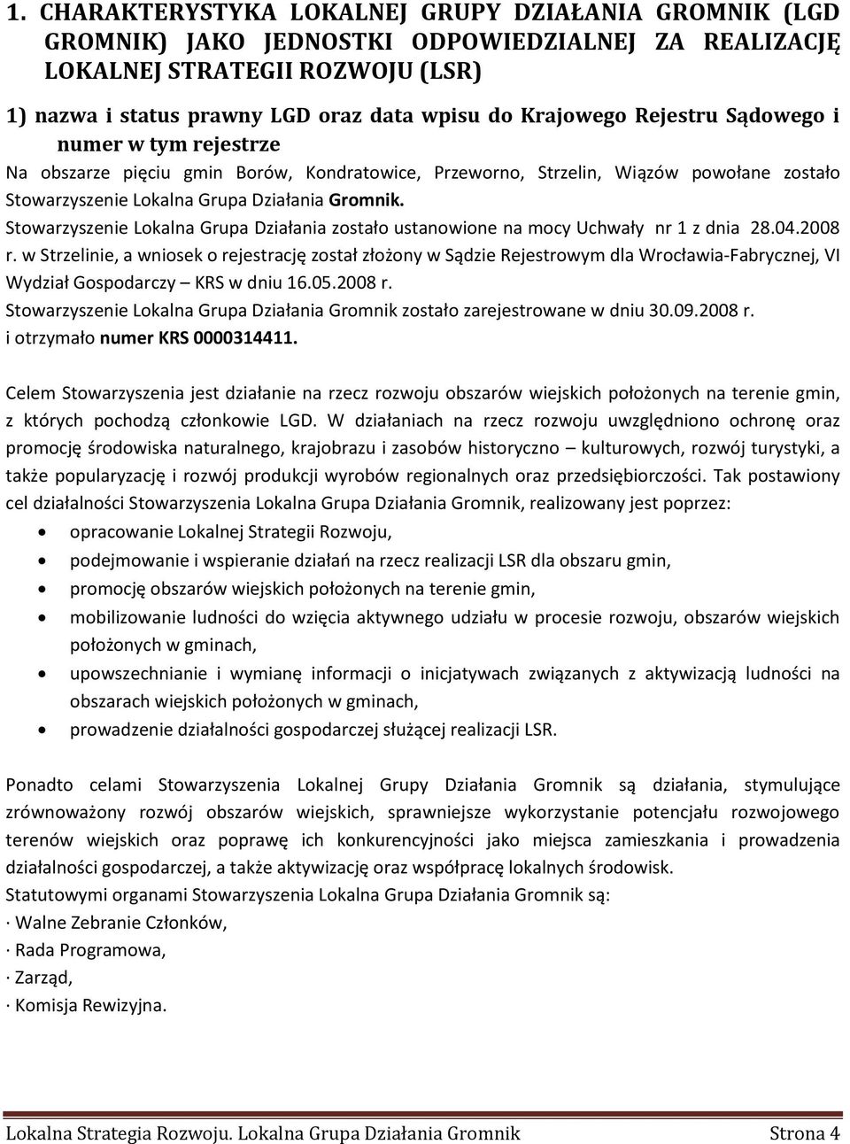 Stowarzyszenie Lokalna Grupa Działania zostało ustanowione na mocy Uchwały nr 1 z dnia 28.04.2008 r.