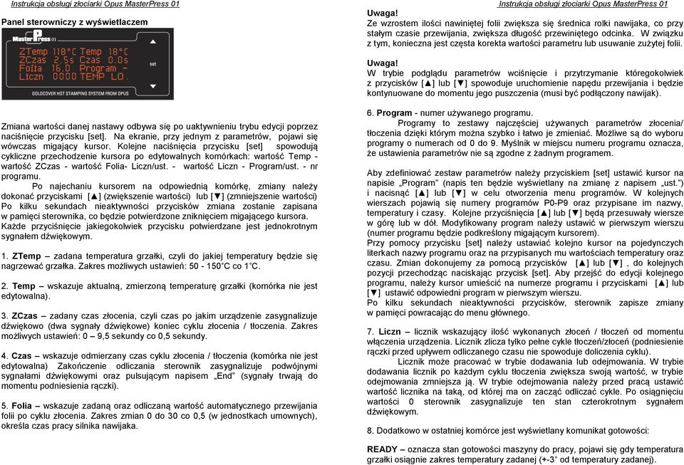 W trybie podglądu parametrów wciśnięcie i przytrzymanie któregokolwiek z przycisków [ ] lub [ ] spowoduje uruchomienie napędu przewijania i będzie kontynuowane do momentu jego puszczenia (musi być