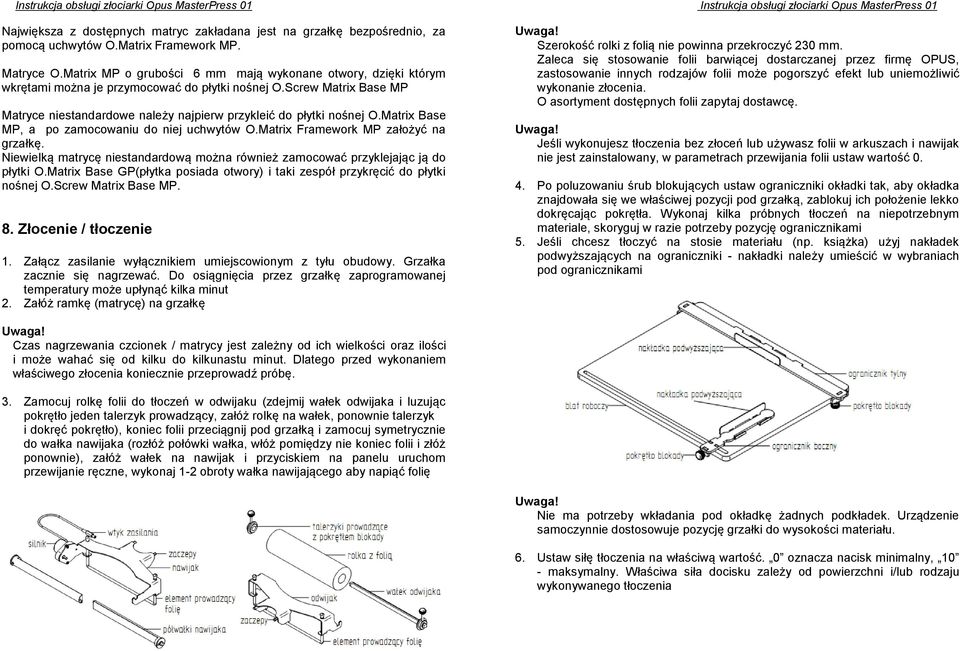 Matrix Base MP, a po zamocowaniu do niej uchwytów O.Matrix Framework MP założyć na grzałkę. Niewielką matrycę niestandardową można również zamocować przyklejając ją do płytki O.