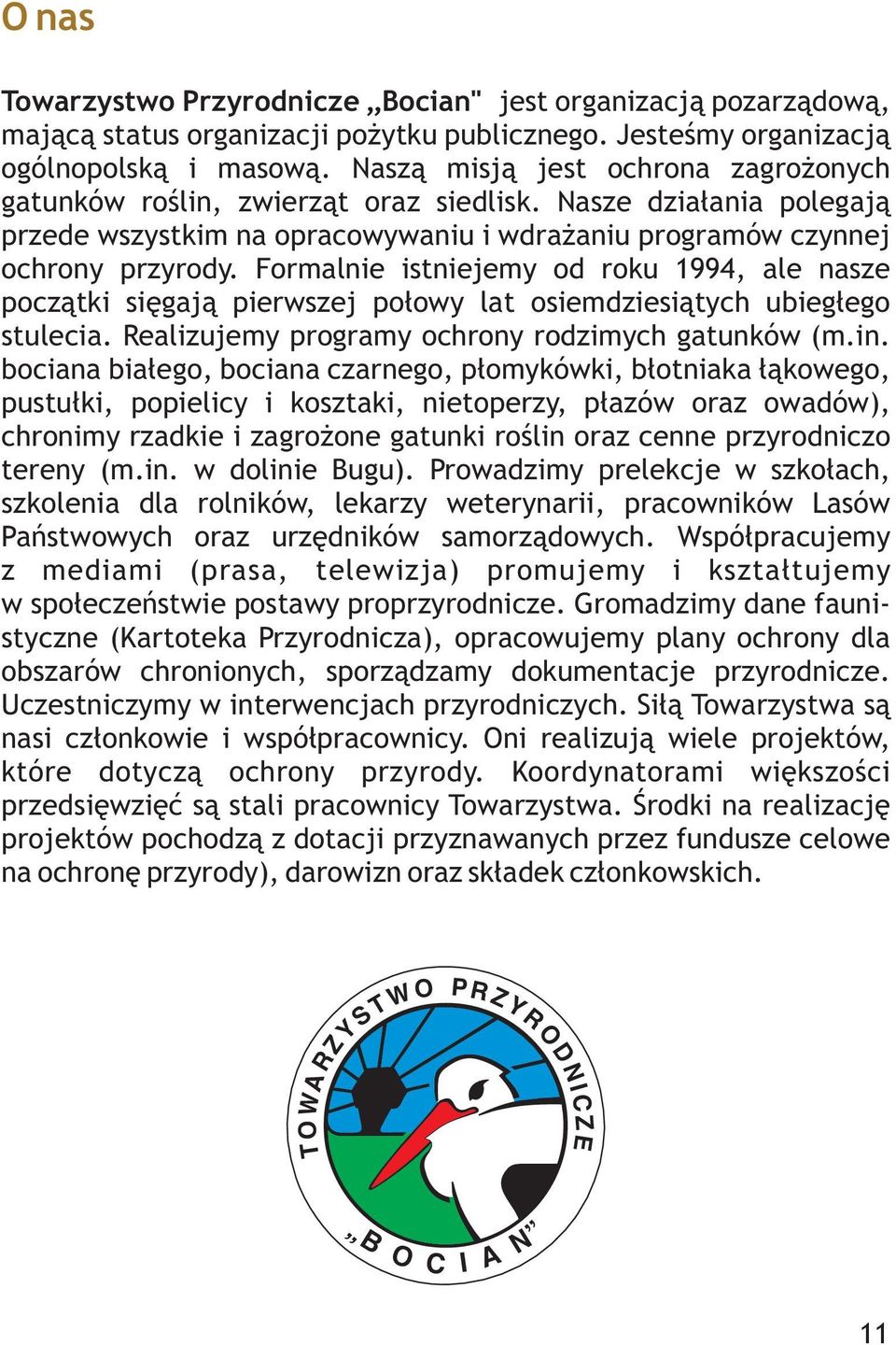 Formalnie istniejemy od roku 1994, ale nasze początki sięgają pierwszej połowy lat osiemdziesiątych ubiegłego stulecia. Realizujemy programy ochrony rodzimych gatunków (m.in.