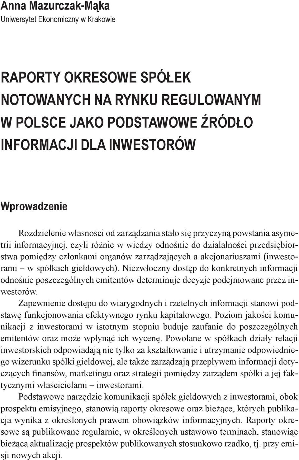 akcjonariuszami (inwestorami w spółkach giełdowych). Niezwłoczny dostęp do konkretnych informacji odnośnie poszczególnych emitentów determinuje decyzje podejmowane przez inwestorów.