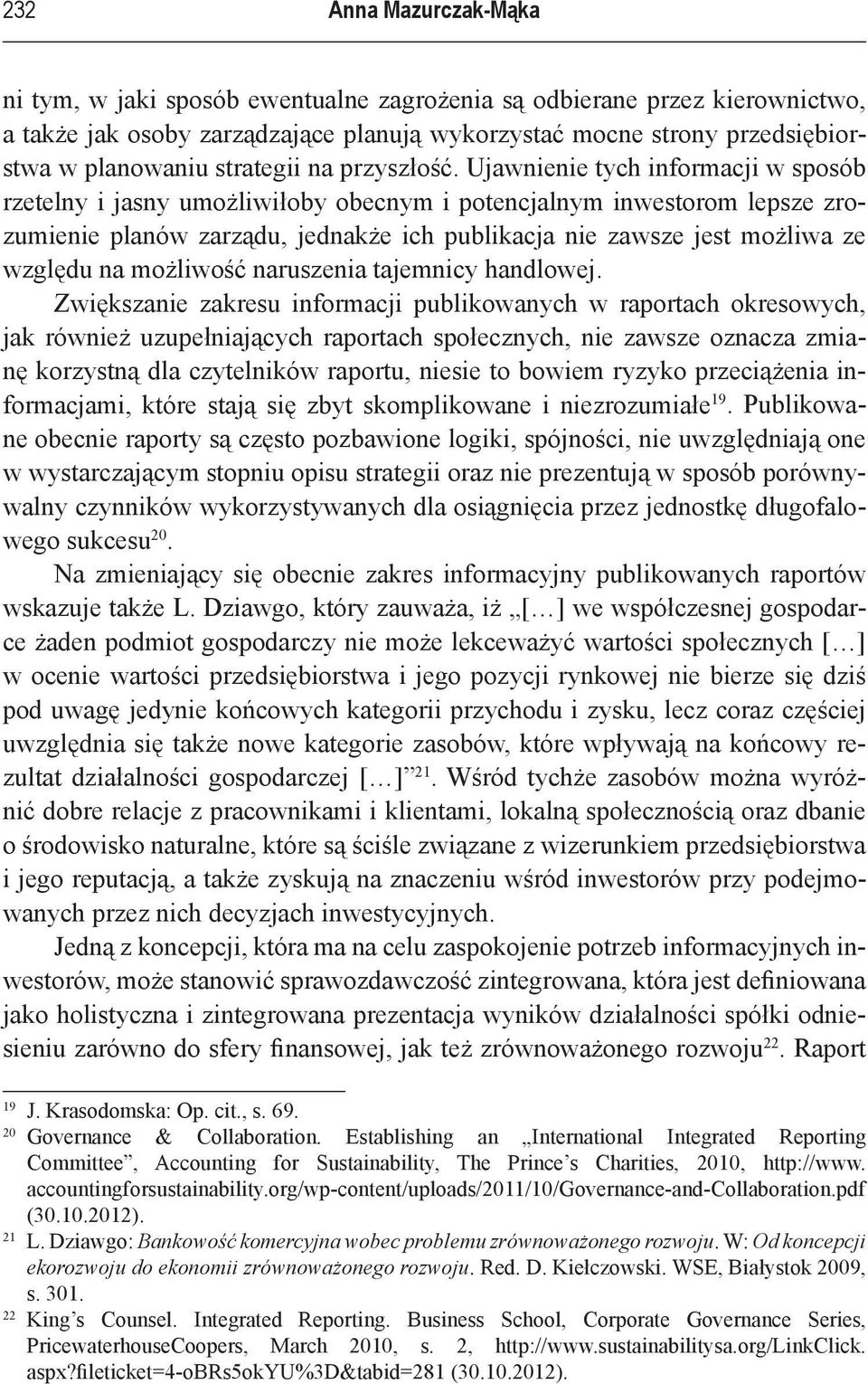 Ujawnienie tych informacji w sposób rzetelny i jasny umożliwiłoby obecnym i potencjalnym inwestorom lepsze zrozumienie planów zarządu, jednakże ich publikacja nie zawsze jest możliwa ze względu na